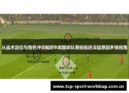 从战术定位与角色冲突解析B席国家队表现低迷深层原因多维视角 从战术定位与角色冲突解析B席国家队表现低迷深层原因多维视角